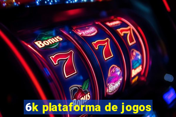 6k plataforma de jogos